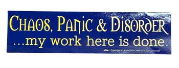 Chaos, Panic & Disorder. My Work Here Is Done Bumper Sticker