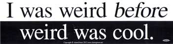 I Was Weird Before Weird Was Cool Bumper Sticker - 11" By 3"